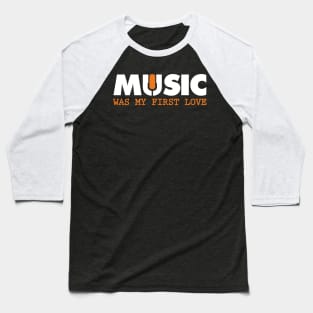 Music was my first love Baseball T-Shirt